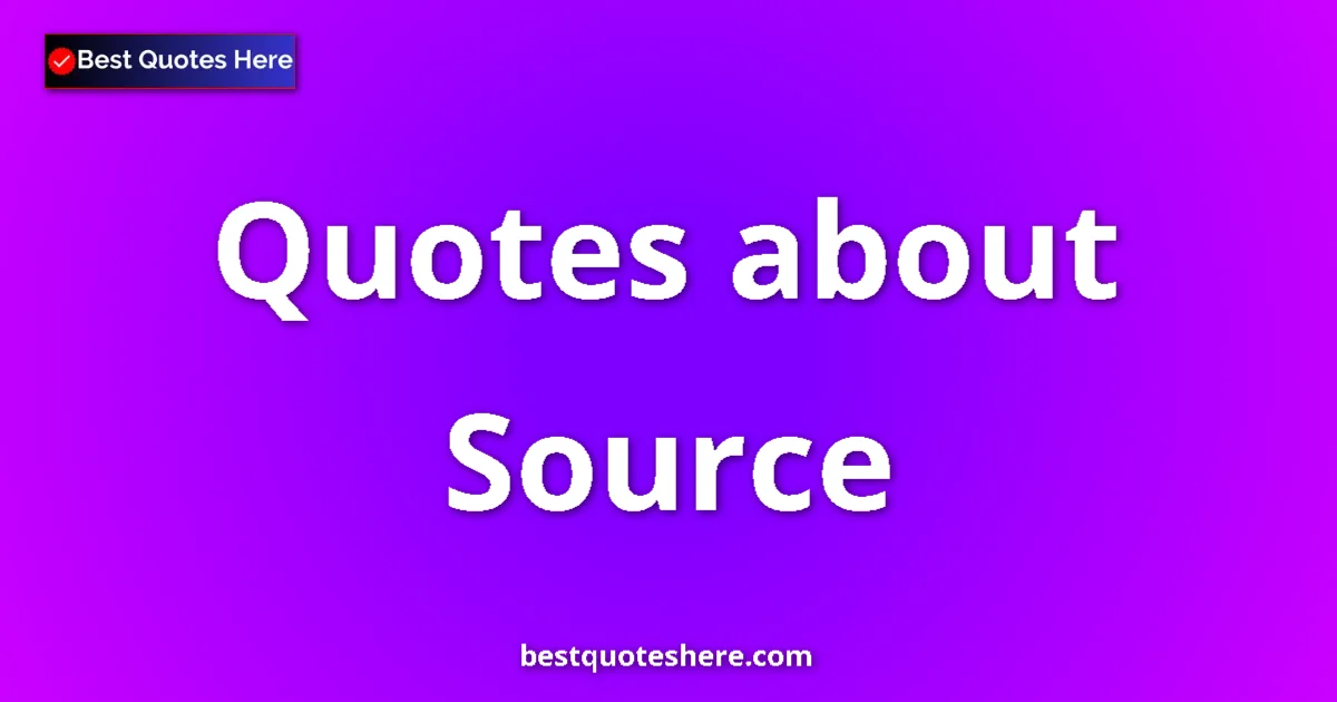 Source Quotes & Wisdom Source quotes and sayings collection