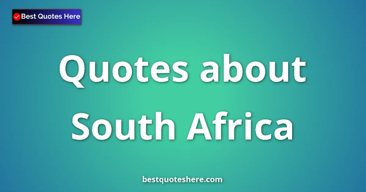 South Africa Quotes & Wisdom South Africa quotes and sayings collection