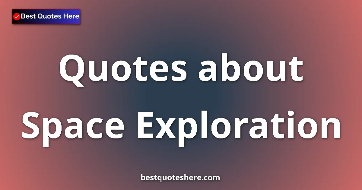 Space Exploration Quotes & Wisdom Space Exploration quotes and sayings collection