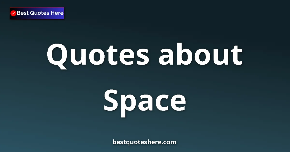 Space Quotes & Wisdom Space quotes and sayings collection