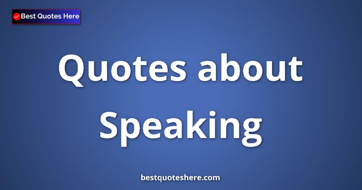Speaking Quotes & Wisdom Speaking quotes and sayings collection