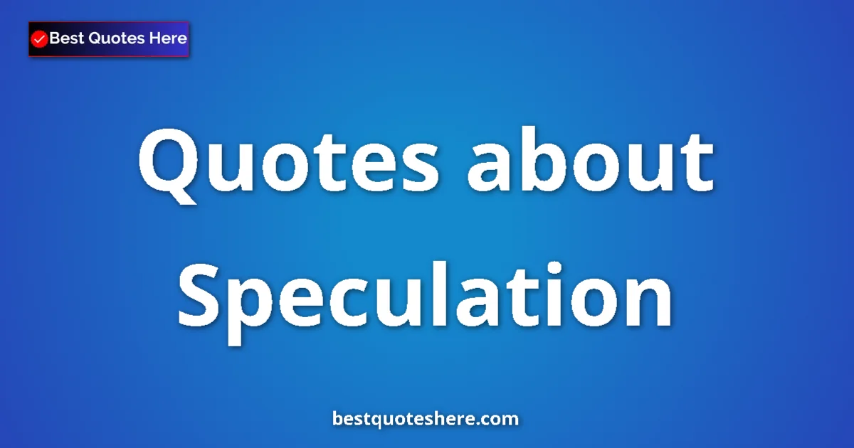 Speculation Quotes & Wisdom Speculation quotes and sayings collection