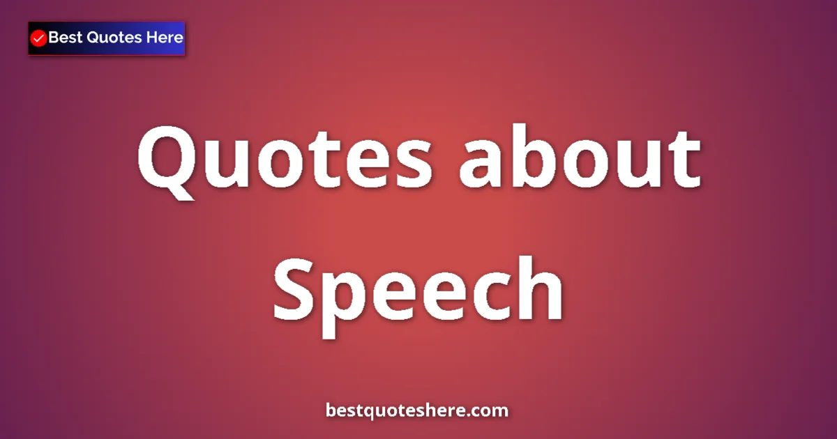 Speech Quotes & Wisdom Speech quotes and sayings collection