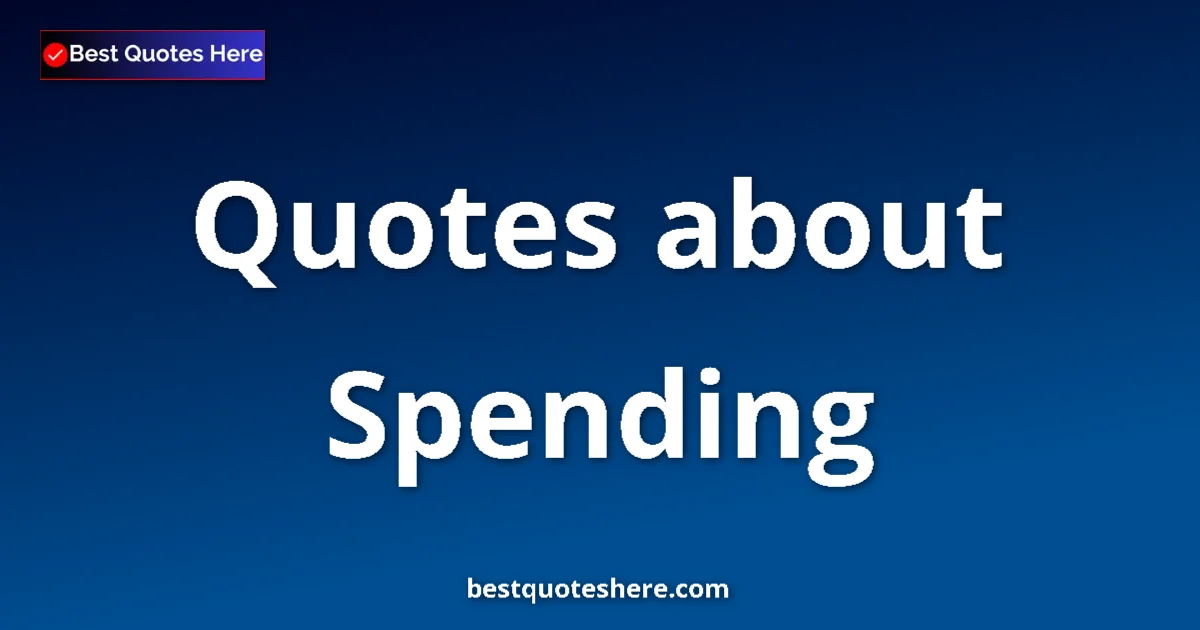 Spending Quotes & Wisdom Spending quotes and sayings collection