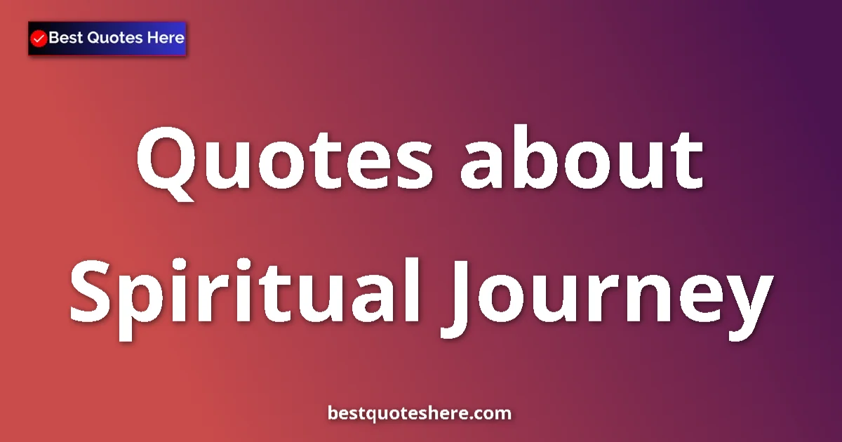 Spiritual Journey Quotes & Wisdom Spiritual Journey quotes and sayings collection