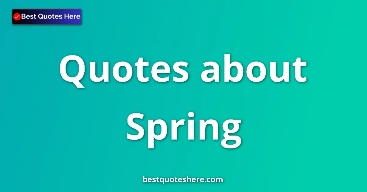 Spring Quotes & Wisdom Spring quotes and sayings collection