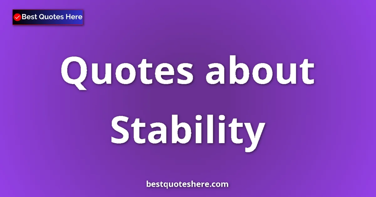 Stability Quotes & Wisdom Stability quotes and sayings collection