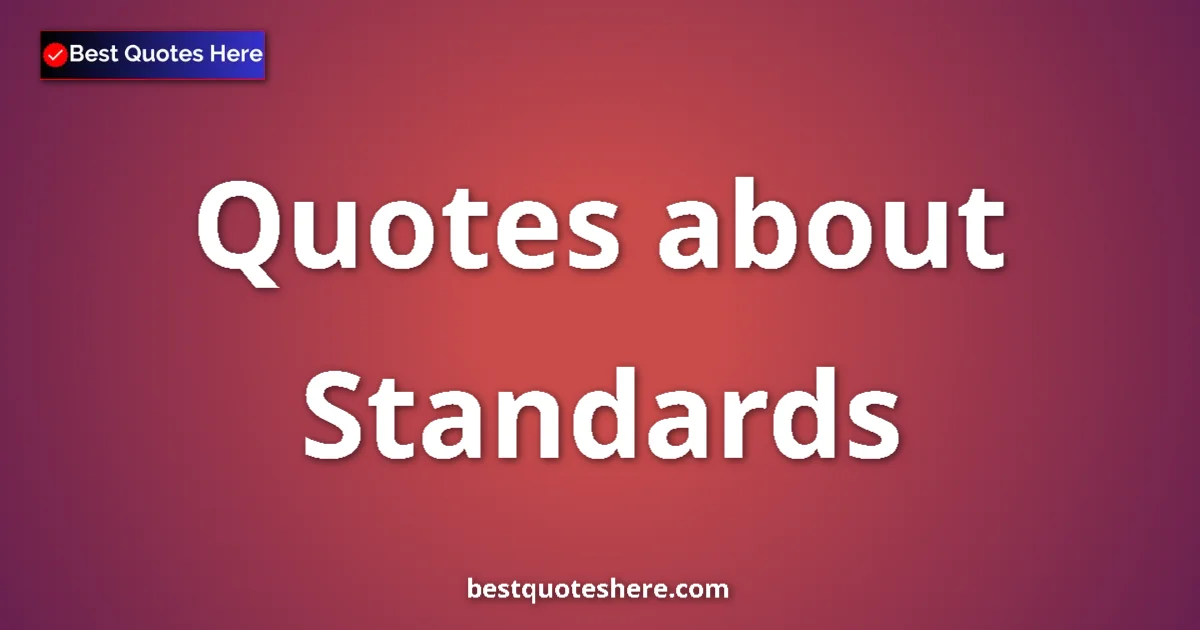 Standards Quotes & Wisdom Standards quotes and sayings collection
