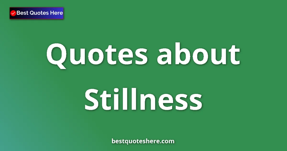 Stillness Quotes & Wisdom Stillness quotes and sayings collection