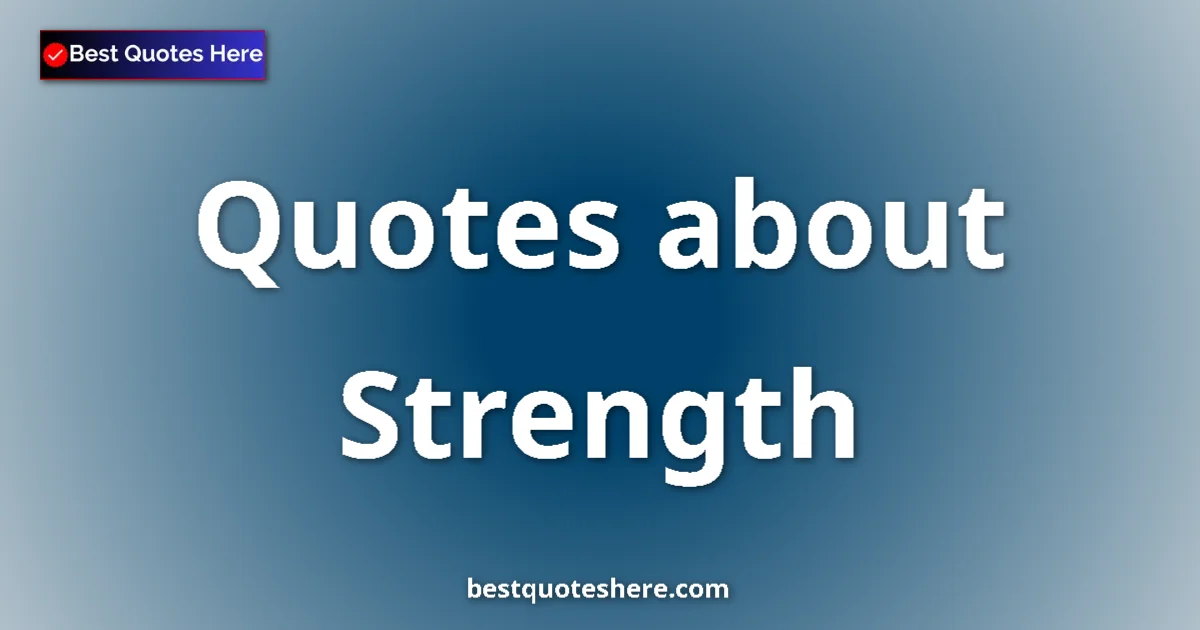 Strength Quotes & Wisdom Strength quotes and sayings collection