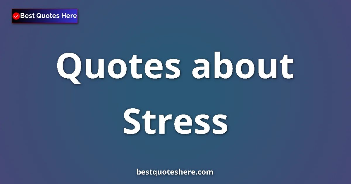 Stress Quotes & Wisdom Stress quotes and sayings collection