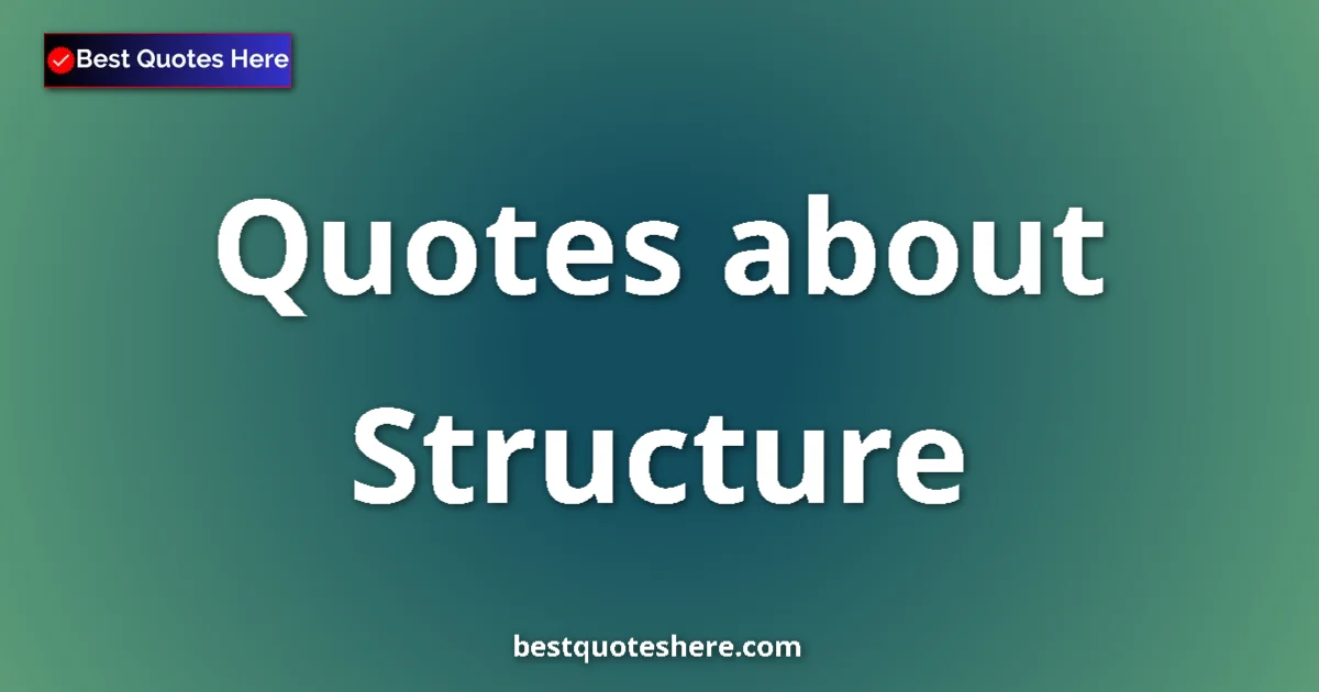 Structure Quotes & Wisdom Structure quotes and sayings collection
