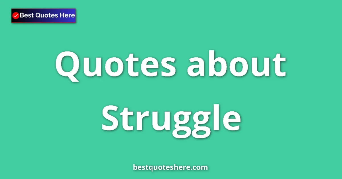 Struggle Quotes & Wisdom Struggle quotes and sayings collection