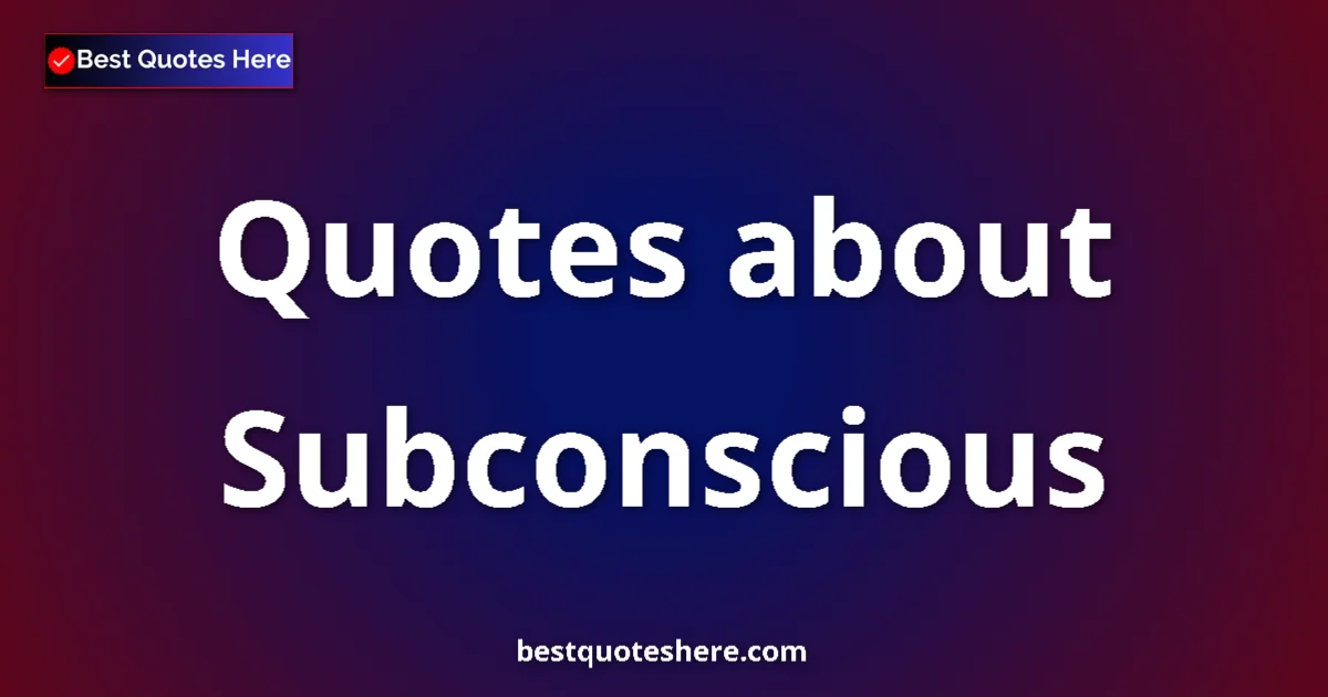 Subconscious Quotes & Wisdom Subconscious quotes and sayings collection
