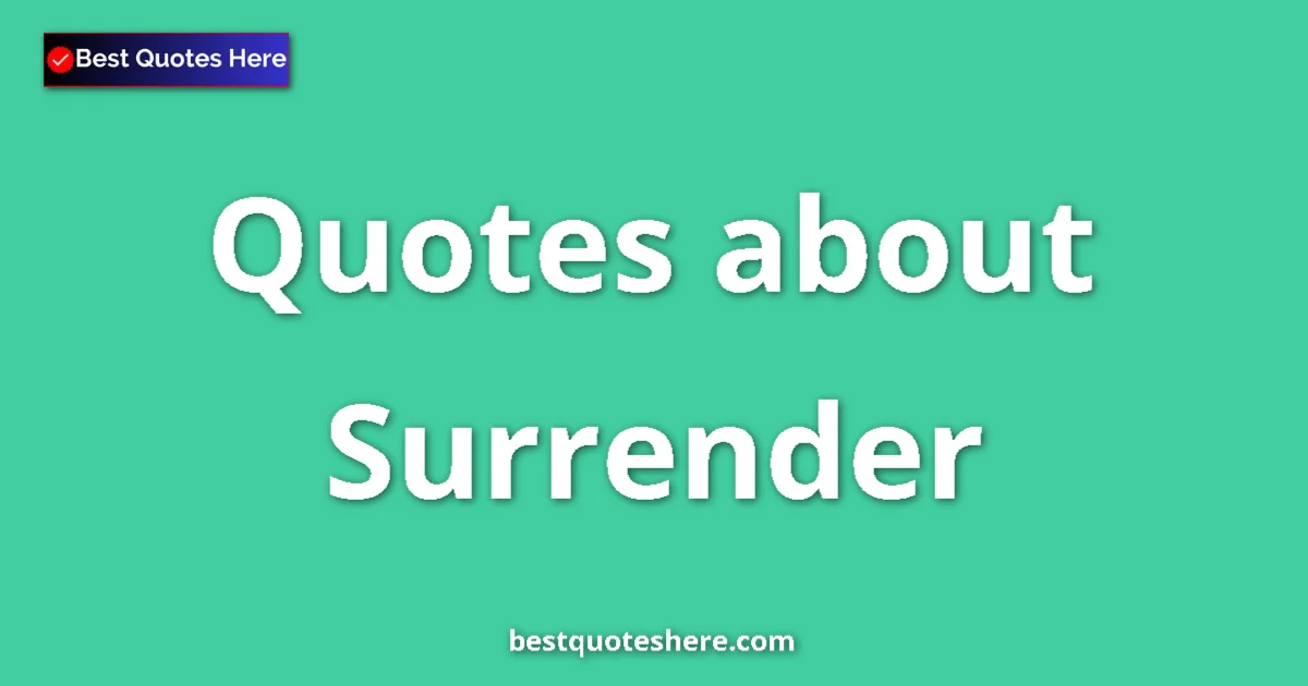 Surrender Quotes & Wisdom Surrender quotes and sayings collection