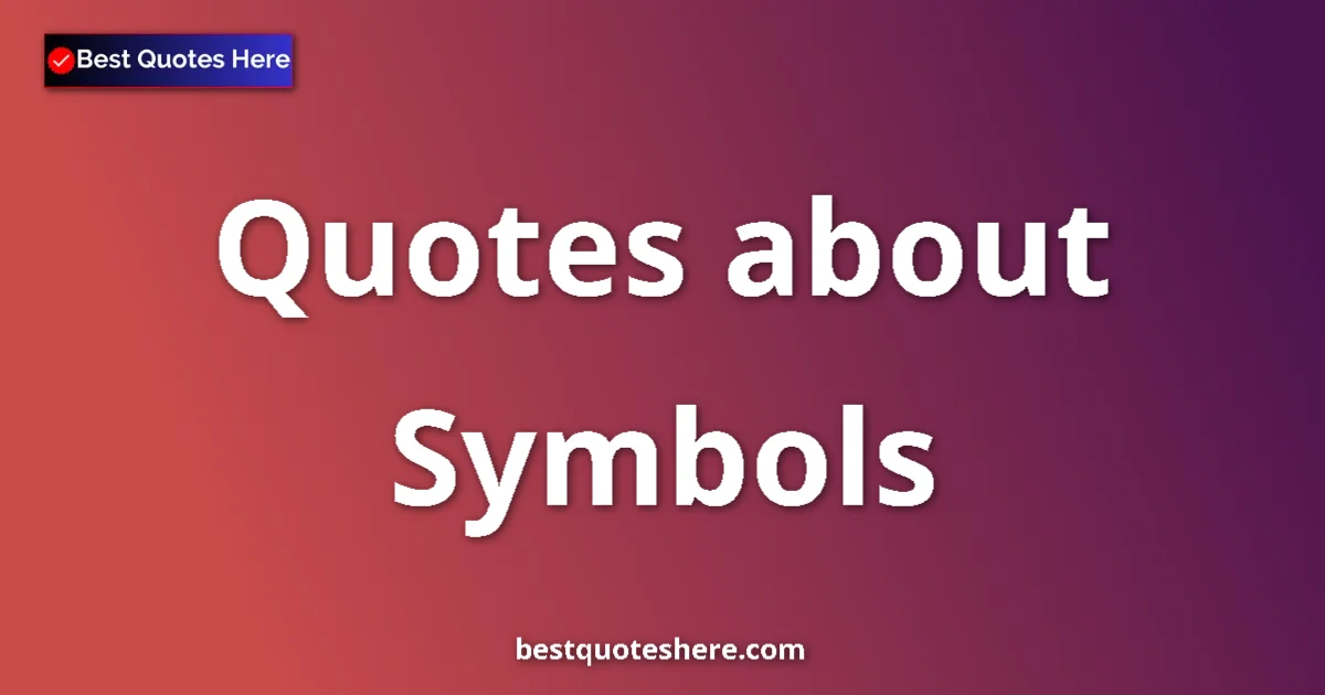 Symbols Quotes & Wisdom Symbols quotes and sayings collection
