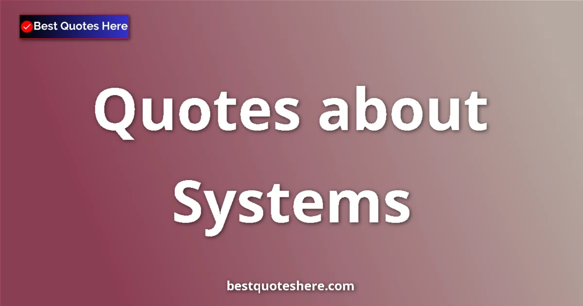 Systems Quotes & Wisdom Systems quotes and sayings collection