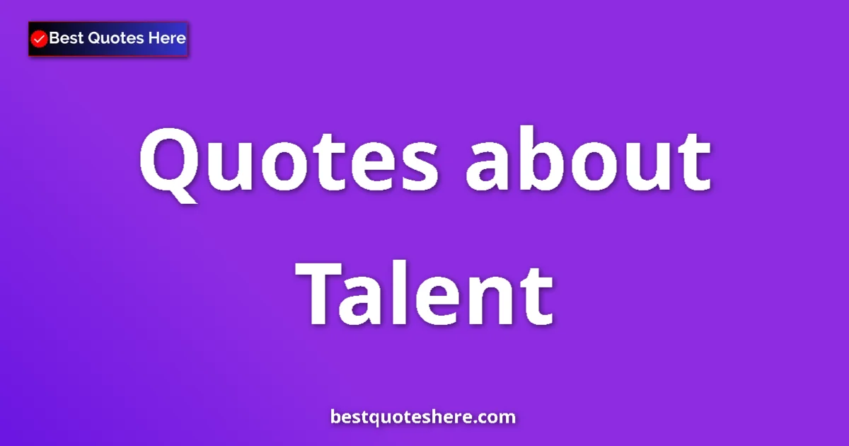 Talent Quotes & Wisdom Talent quotes and sayings collection
