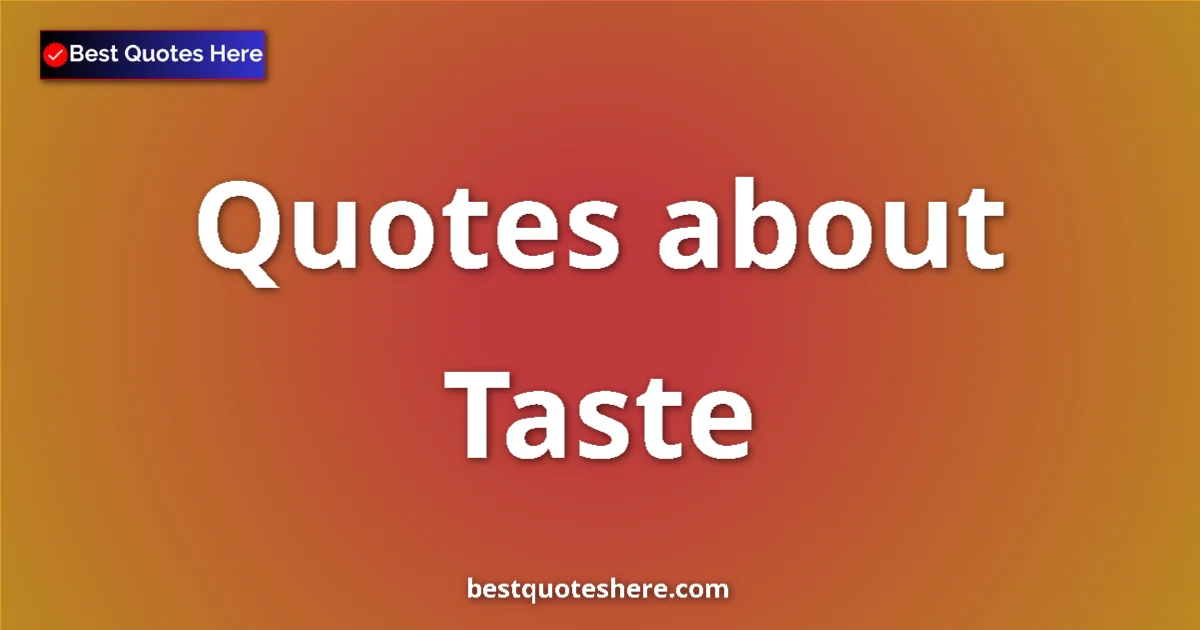 Taste Quotes & Wisdom Taste quotes and sayings collection