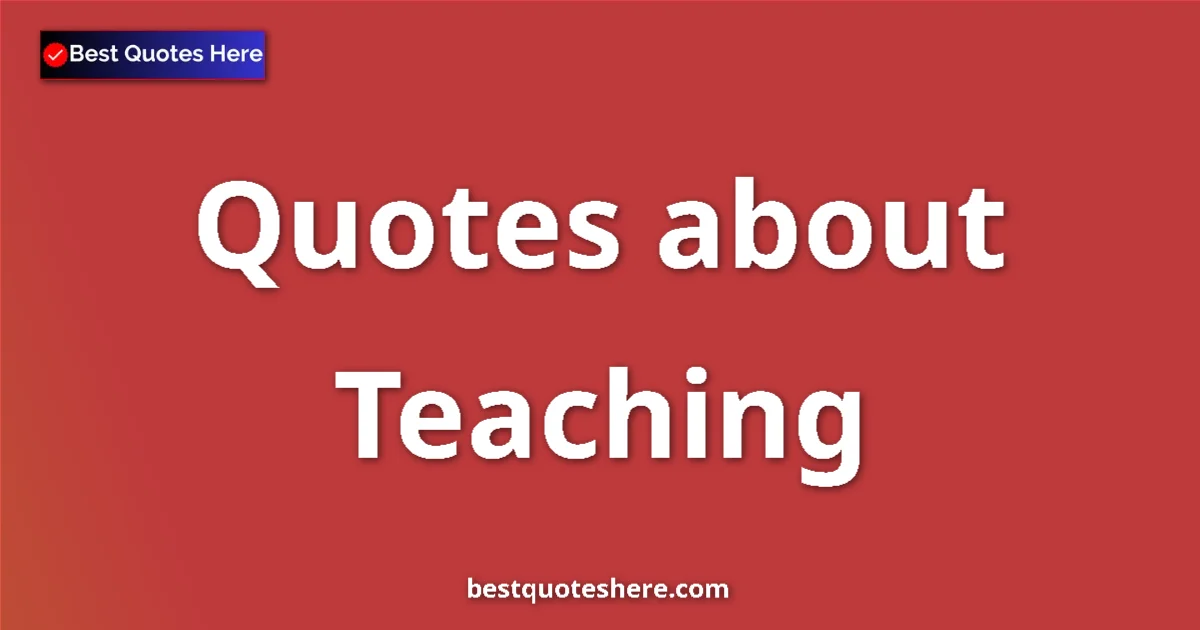 Teaching Quotes & Wisdom Teaching quotes and sayings collection