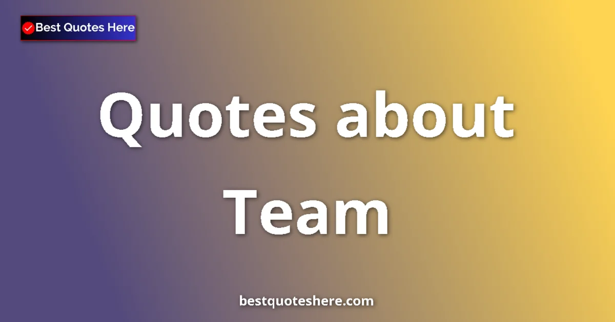 Team Quotes & Wisdom Team quotes and sayings collection