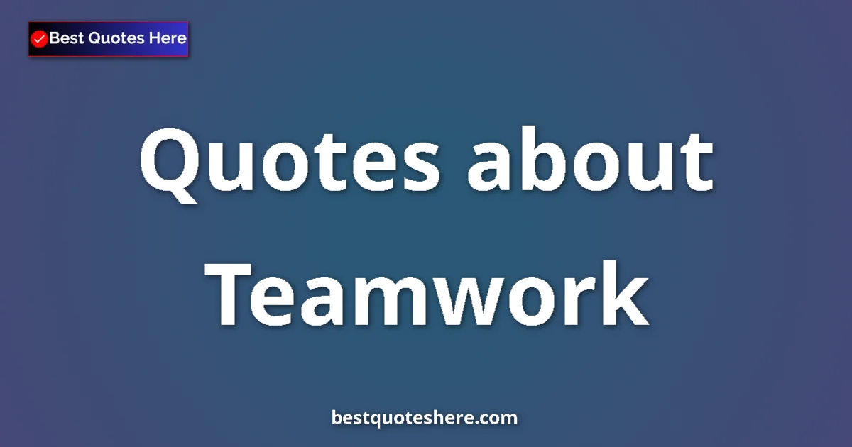 Teamwork Quotes & Wisdom Teamwork quotes and sayings collection
