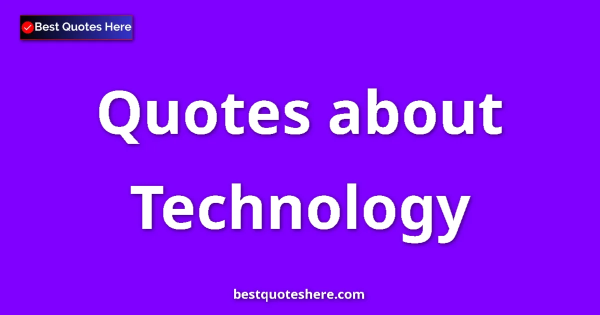 Technology Quotes & Wisdom Technology quotes and sayings collection