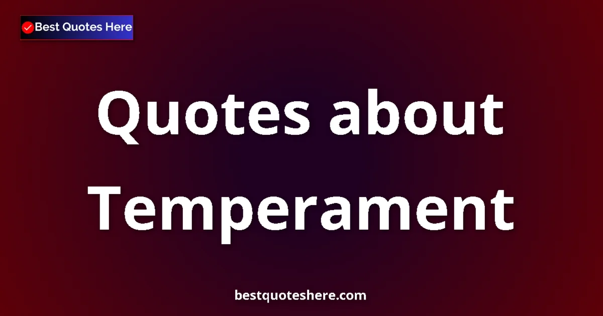 Temperament Quotes & Wisdom Temperament quotes and sayings collection