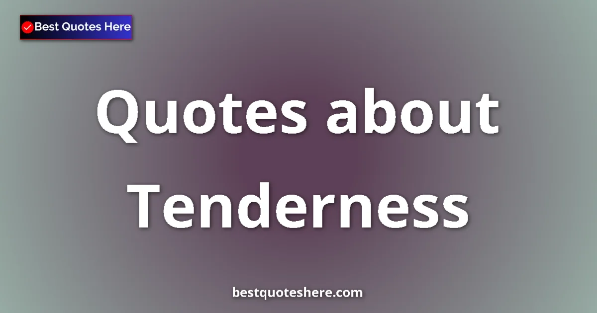 Tenderness quotes and sayings collection