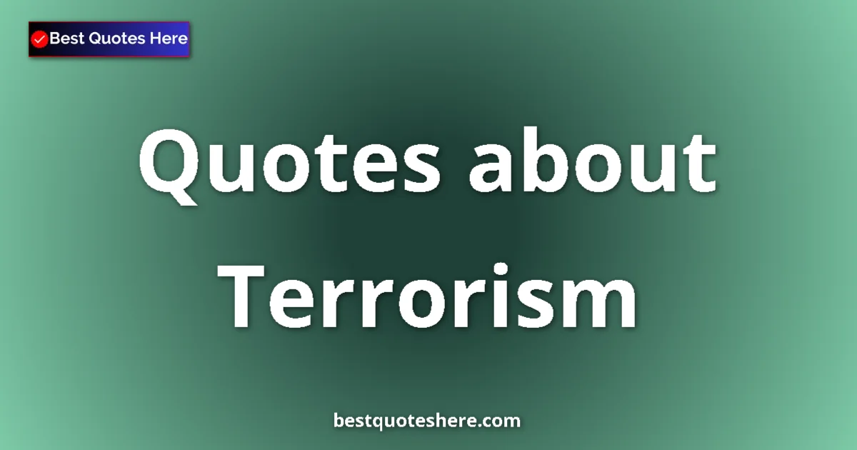 Terrorism Quotes & Wisdom Terrorism quotes and sayings collection