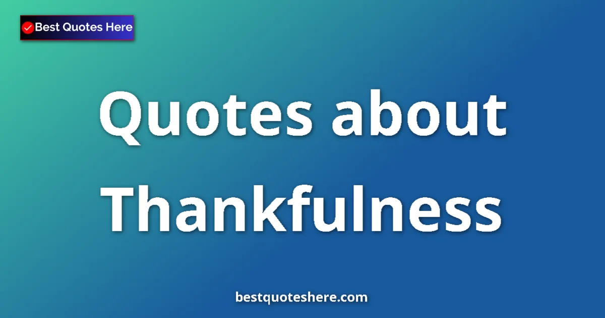 Thankfulness Quotes & Wisdom Thankfulness quotes and sayings collection