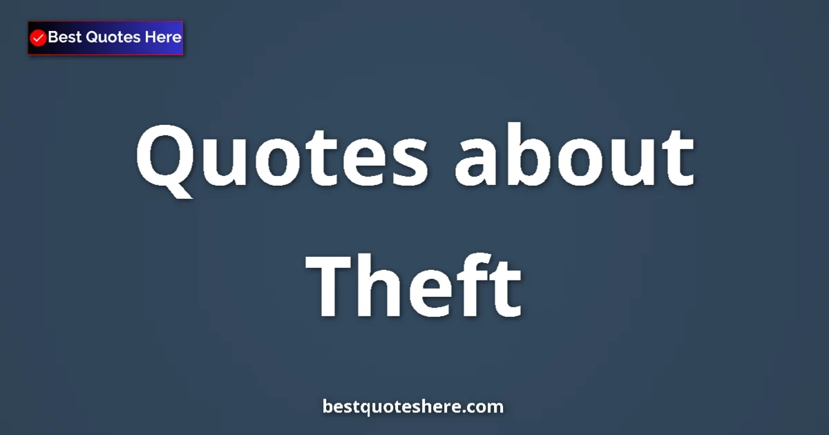 Theft Quotes & Wisdom Theft quotes and sayings collection