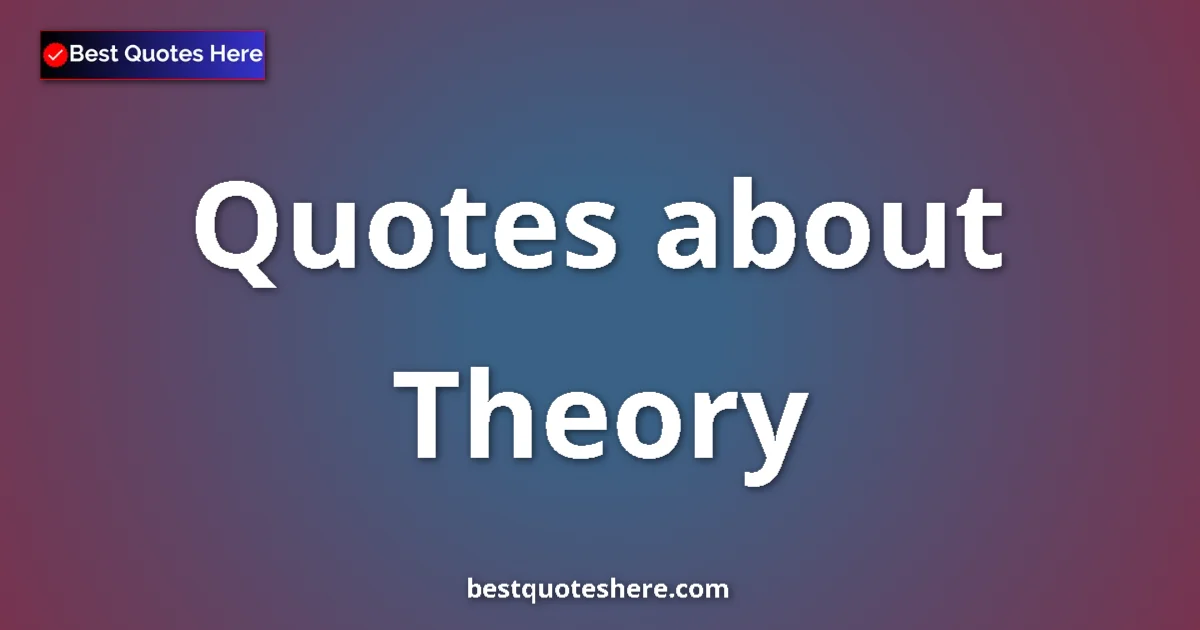 Theory quotes and sayings collection