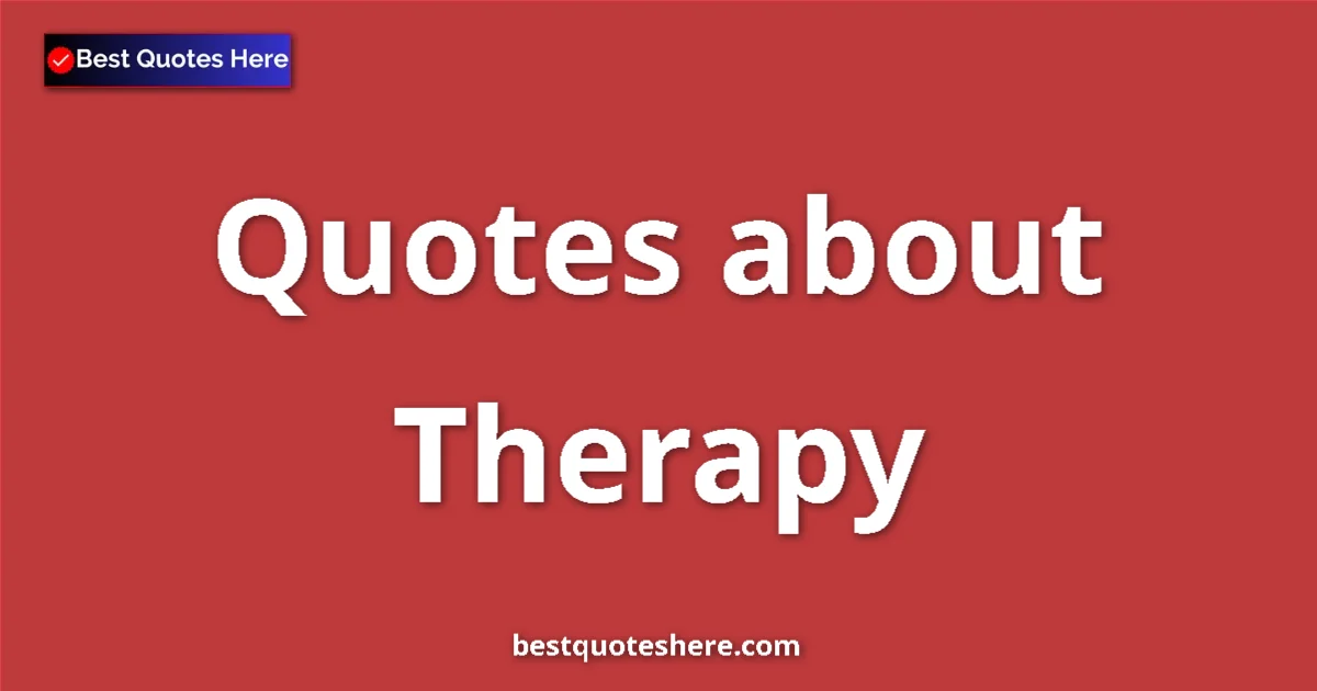 Therapy Quotes & Wisdom Therapy quotes and sayings collection