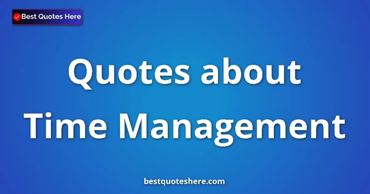 Time Management Quotes & Wisdom Time Management quotes and sayings collection
