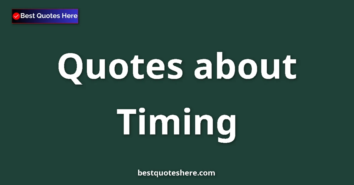 Timing Quotes & Wisdom Timing quotes and sayings collection