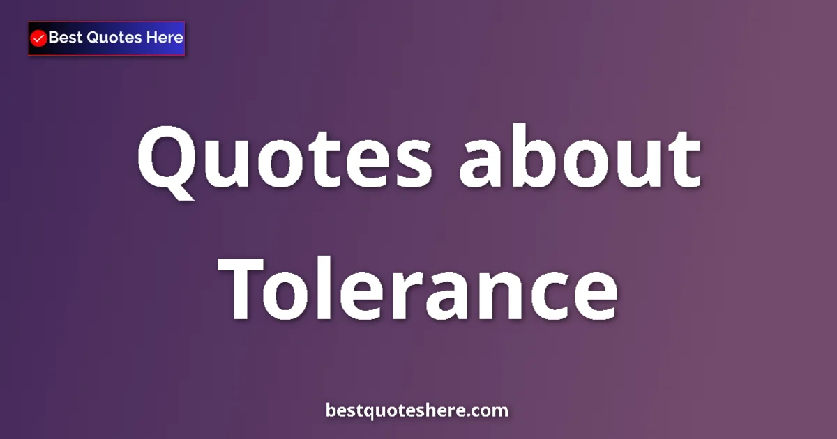 Tolerance Quotes & Wisdom Tolerance quotes and sayings collection