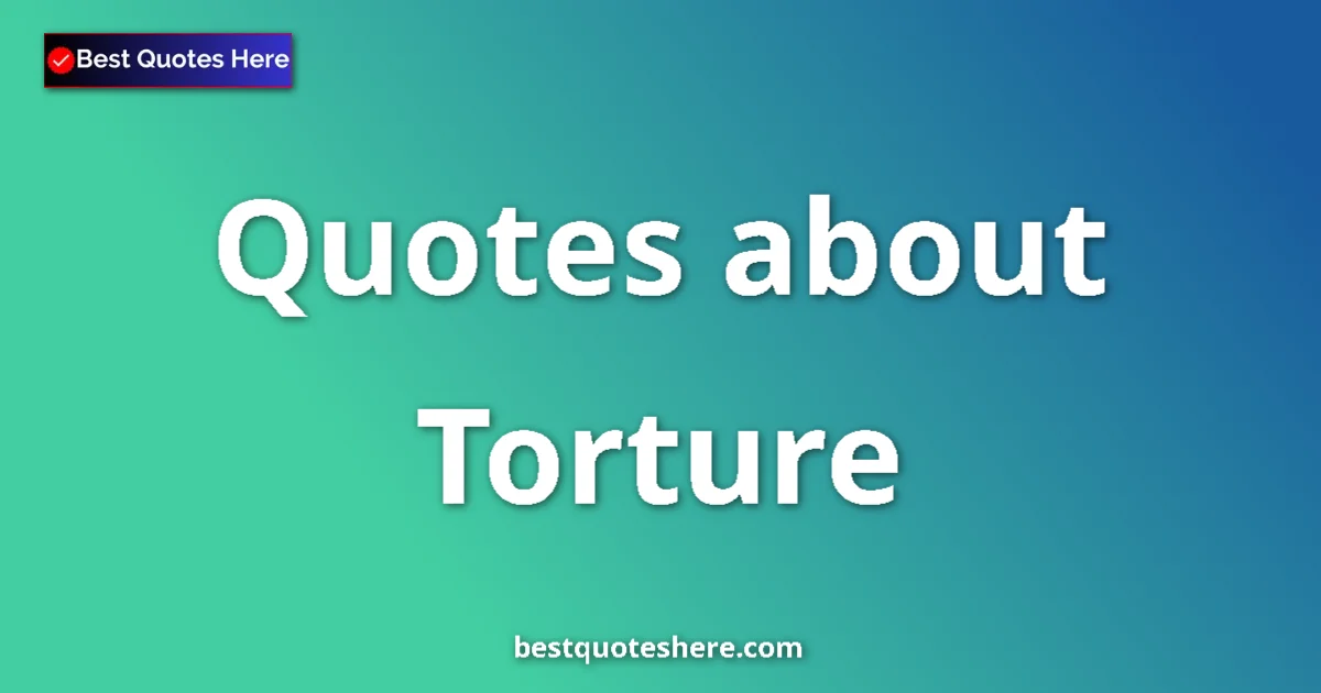 Torture quotes and sayings collection
