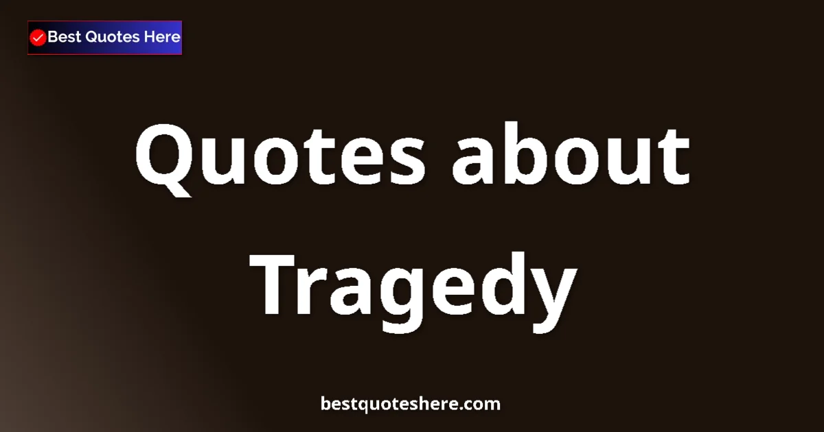 Tragedy Quotes & Wisdom Tragedy quotes and sayings collection