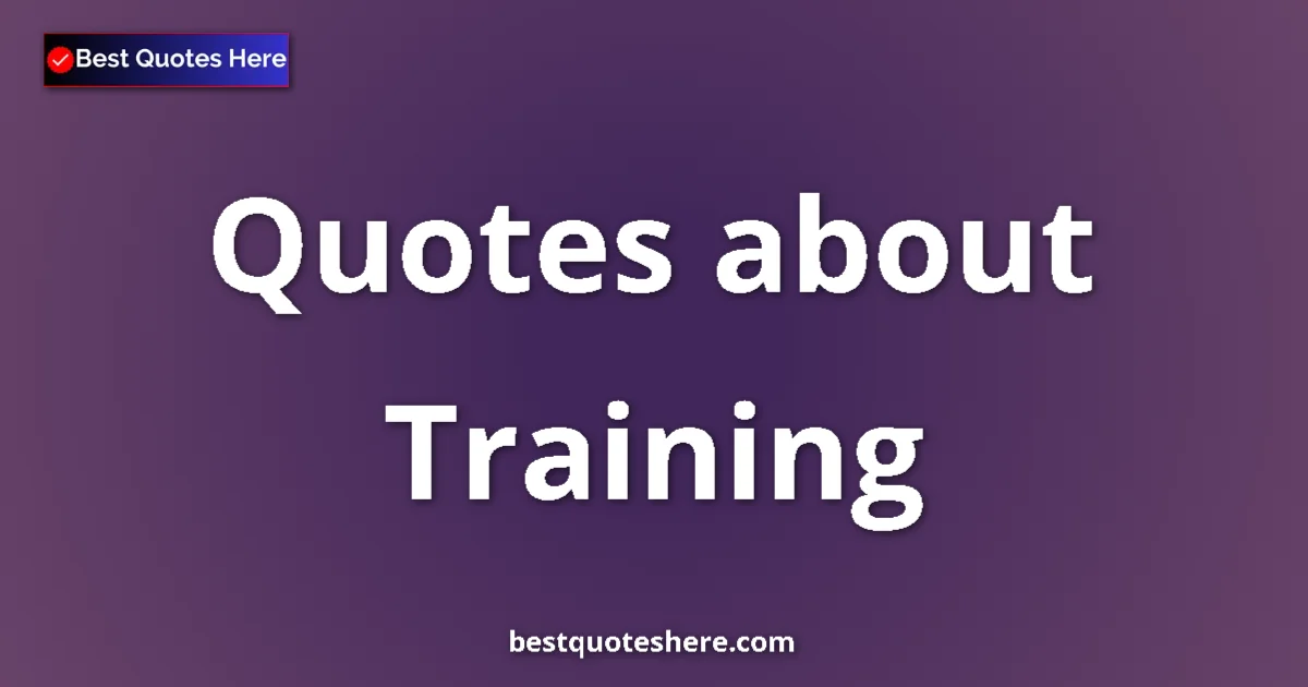 Training Quotes & Wisdom Training quotes and sayings collection