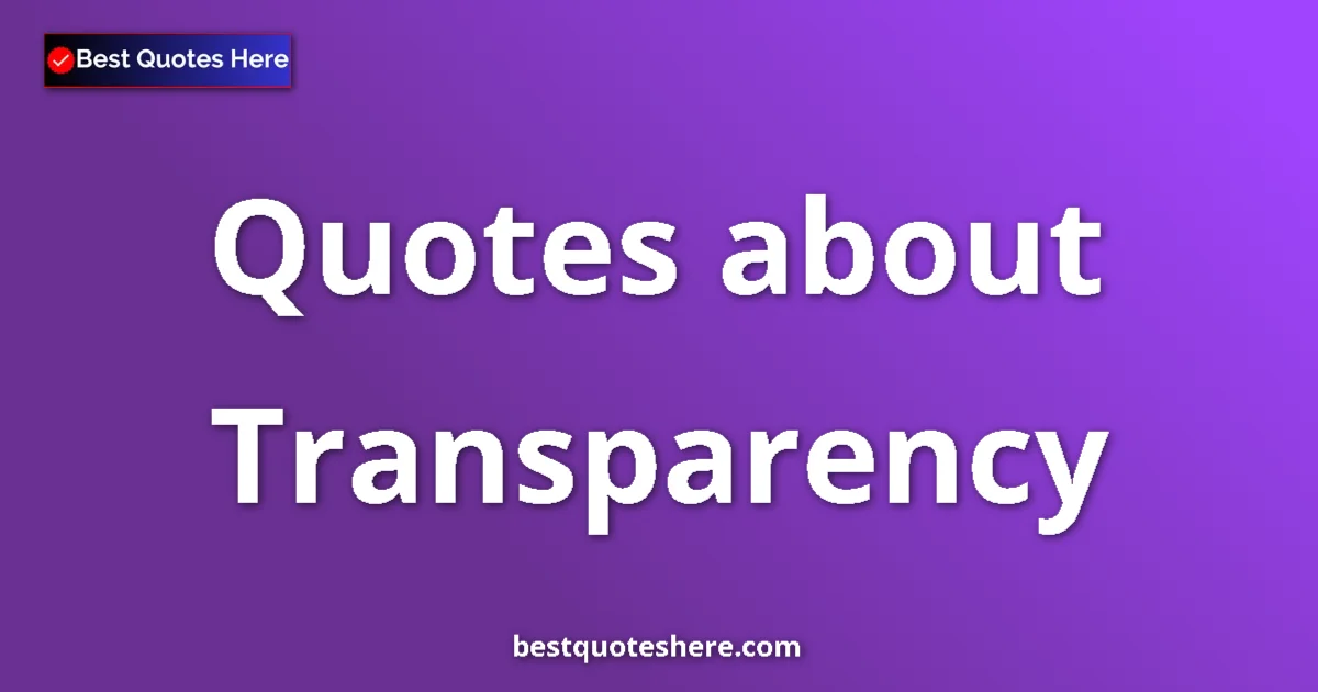 Transparency Quotes & Wisdom Transparency quotes and sayings collection