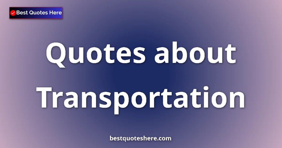 Transportation quotes and sayings collection