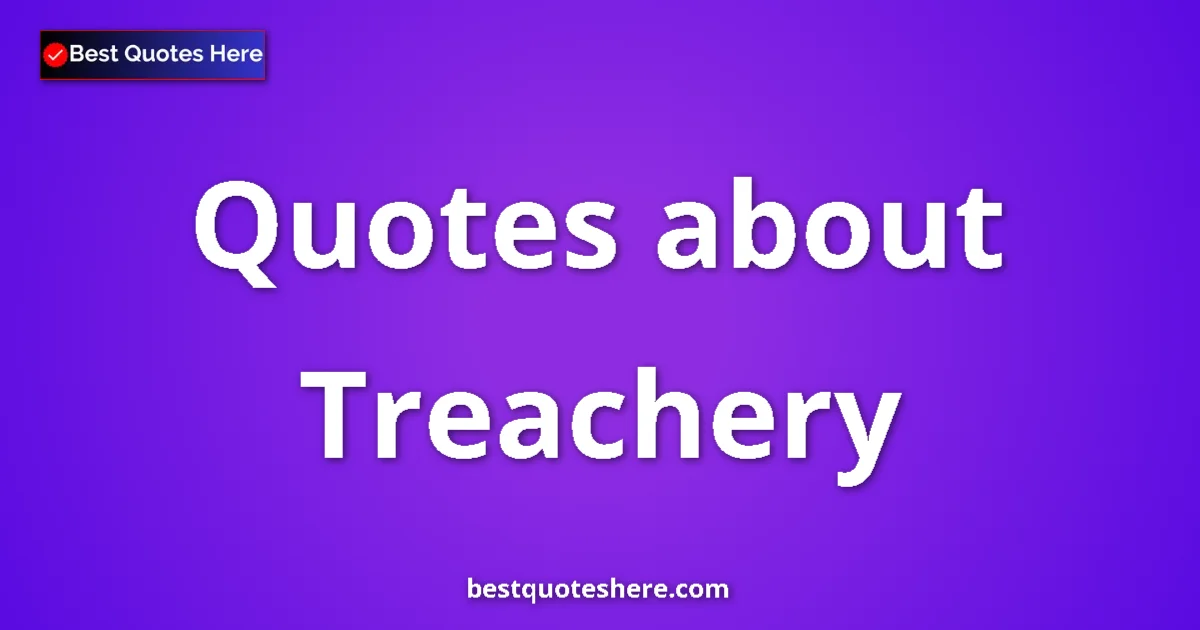 Treachery Quotes & Wisdom Treachery quotes and sayings collection