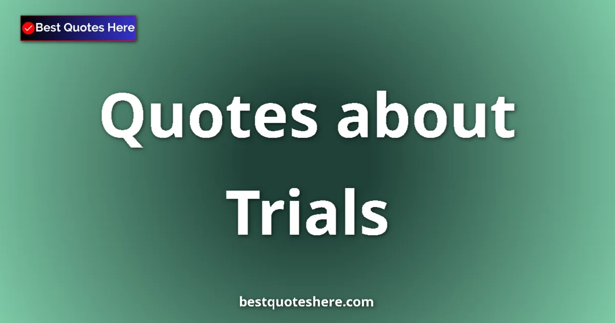 Trials Quotes & Wisdom Trials quotes and sayings collection