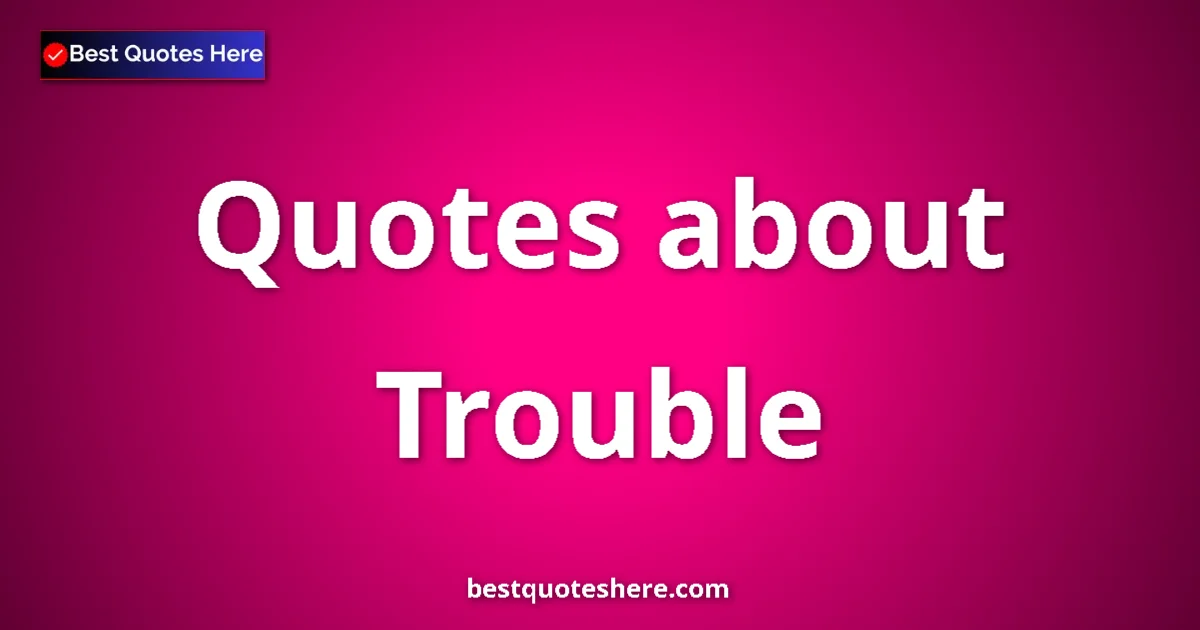 Trouble quotes and sayings collection