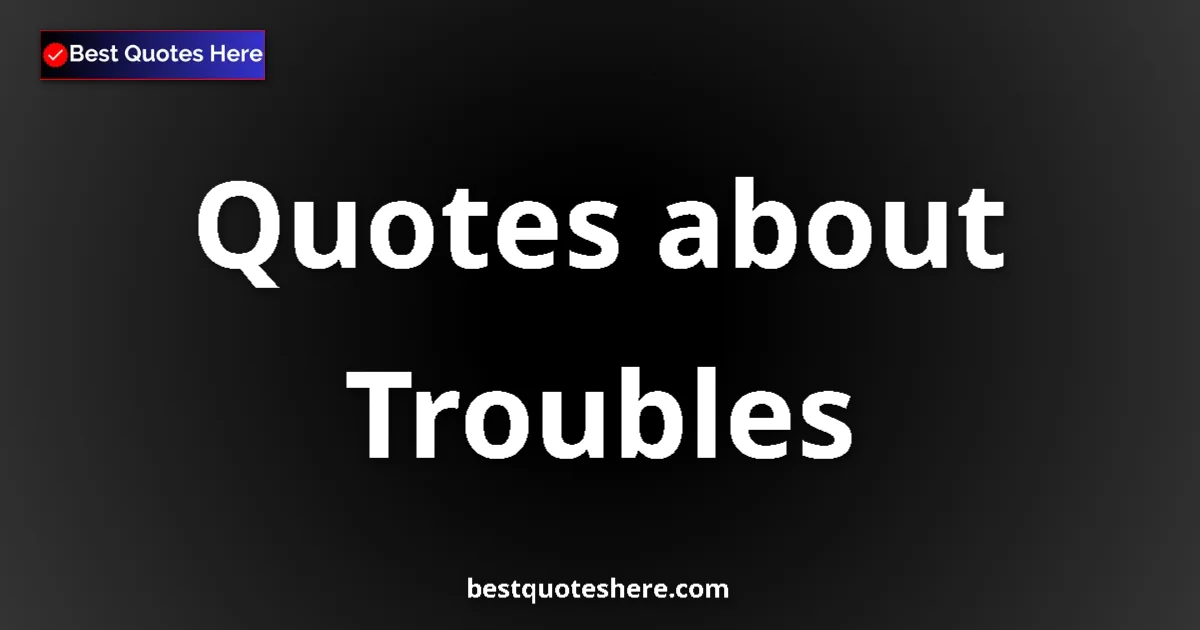 Troubles quotes and sayings collection