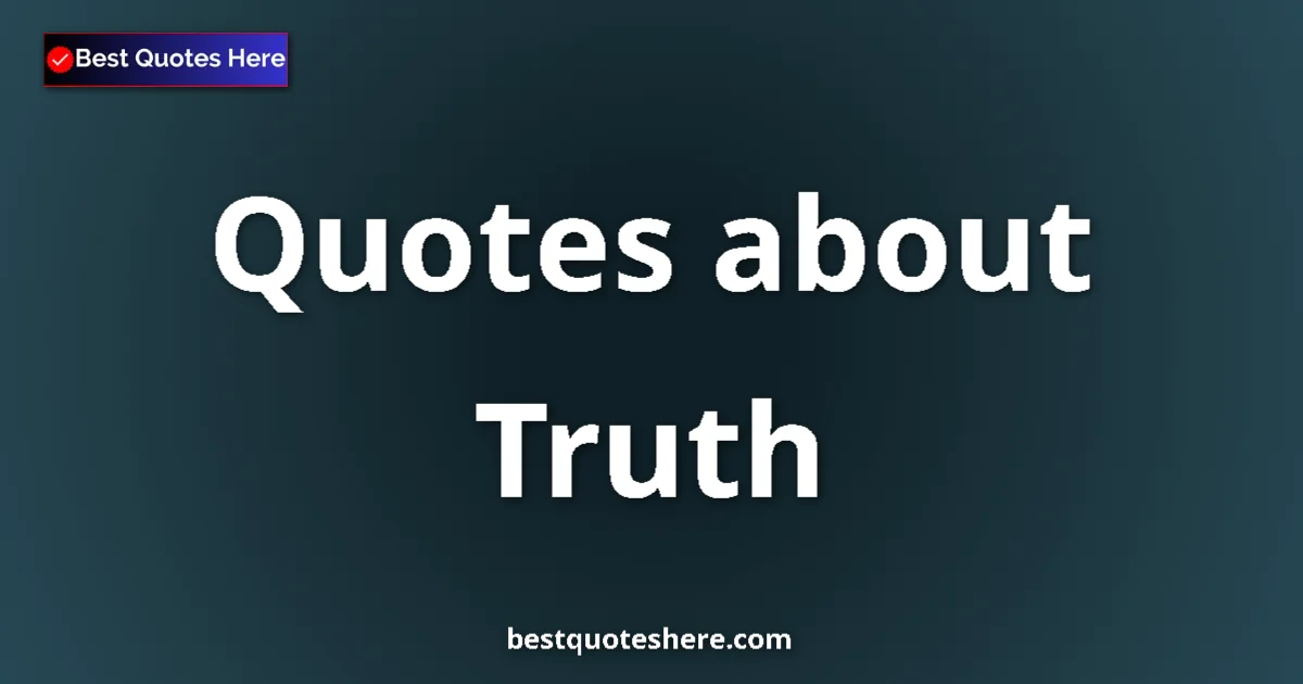 Truth Quotes & Wisdom Truth quotes and sayings collection
