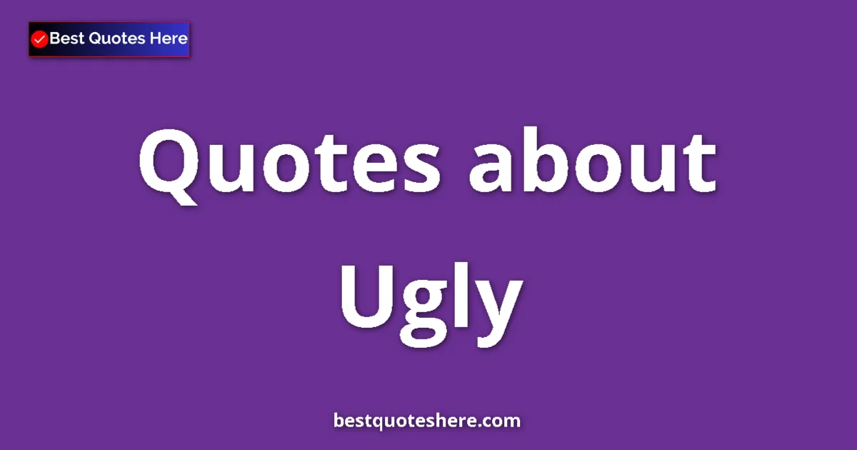Ugly Quotes & Wisdom Ugly quotes and sayings collection