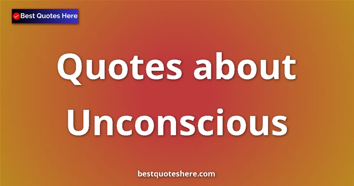 Unconscious Quotes & Wisdom Unconscious quotes and sayings collection