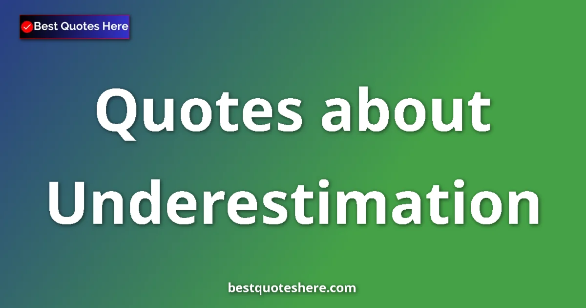 Underestimation Quotes & Wisdom Underestimation quotes and sayings collection